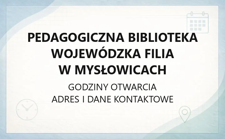 Pedagogiczna Biblioteka Wojewódzka Filia w Mysłowicach - kontakt, godziny, karta biblioteczna